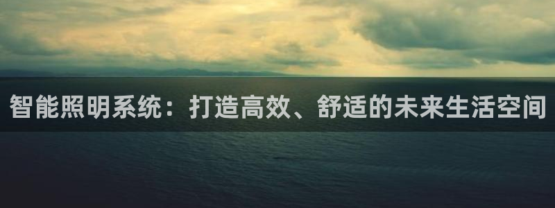 4188云顶集团下载：智能照明系统：打造
